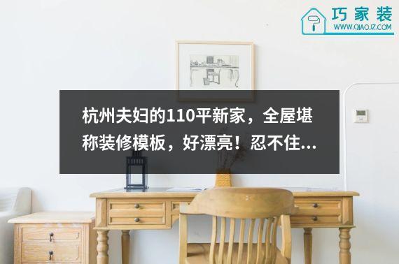 杭州夫妇的110平新家，全屋堪称装修模板，好漂亮！忍不住晒晒太阳。