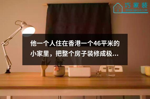 他一个人住在香港一个46平米的小家里，把整个房子装修成极简的黑色系。网友吐槽：太压抑了。