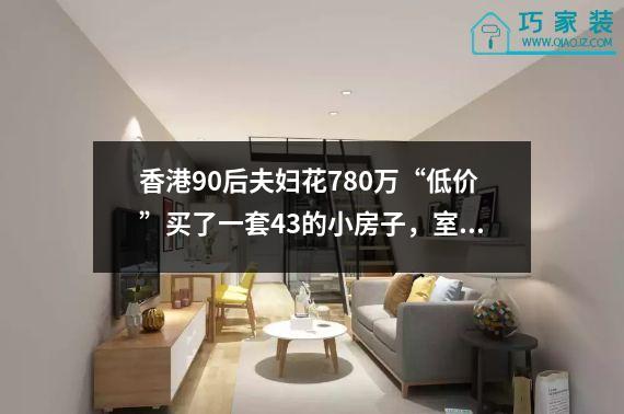 香港90后夫妇花780万“低价”买了一套43的小房子，室内装修温馨治愈。