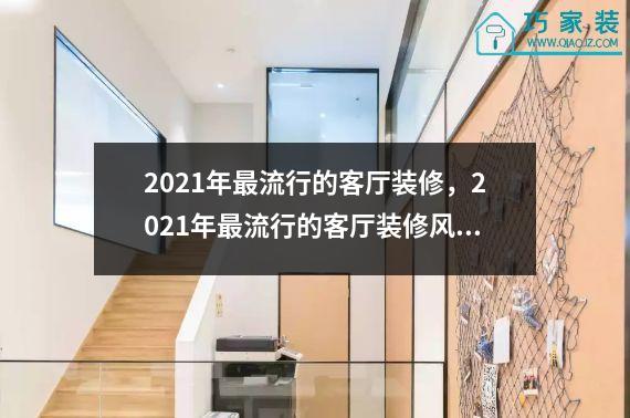 2021年最流行的客厅装修，2021年最流行的客厅装修风格