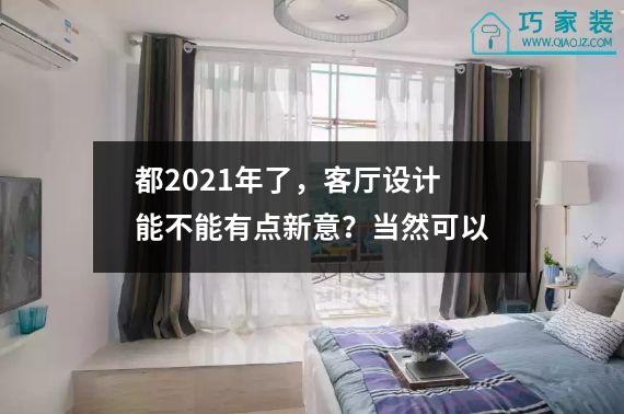 都2021年了，客厅设计能不能有点新意？当然可以