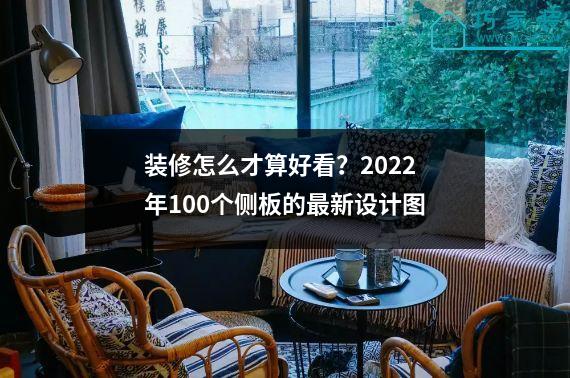 装修怎么才算好看？2022年100个侧板的最新设计图