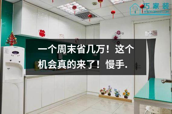一个周末省几万！这个机会真的来了！慢手.
