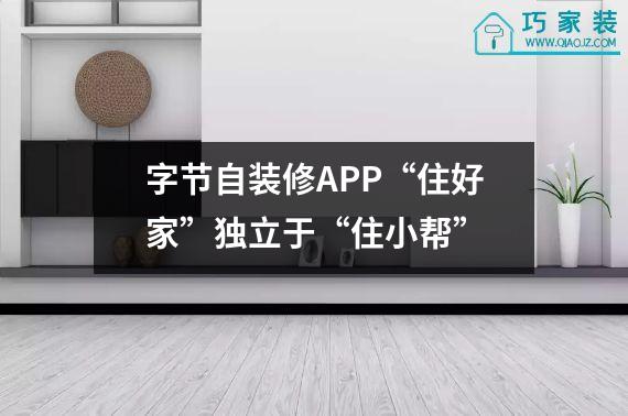 字节自装修APP“住好家”独立于“住小帮”