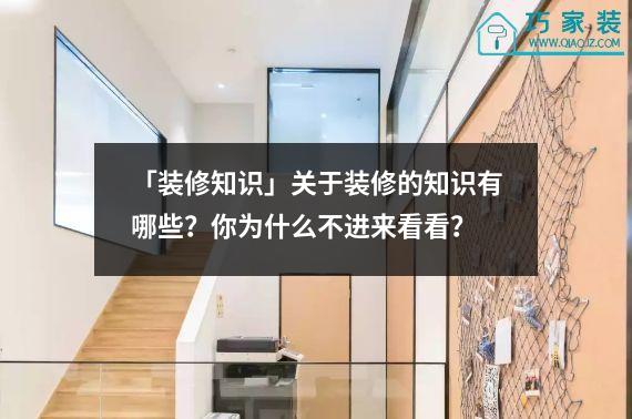 「装修知识」关于装修的知识有哪些？你为什么不进来看看？