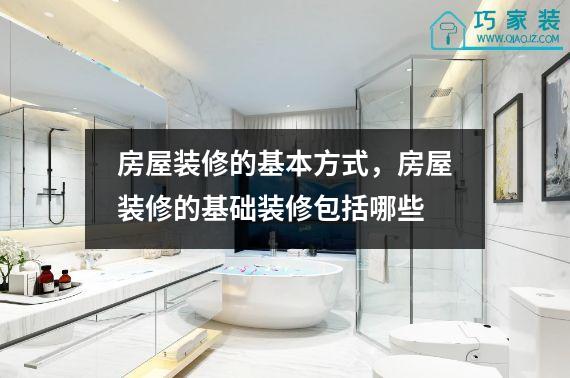 房屋装修的基本方式，房屋装修的基础装修包括哪些