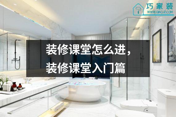 装修课堂怎么进，装修课堂入门篇