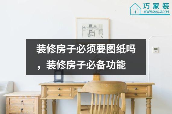 装修房子必须要图纸吗，装修房子必备功能