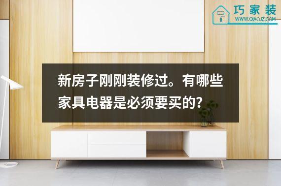 新房子刚刚装修过。有哪些家具电器是必须要买的？