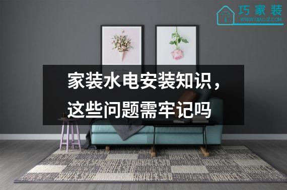 家装水电安装知识，这些问题需牢记吗