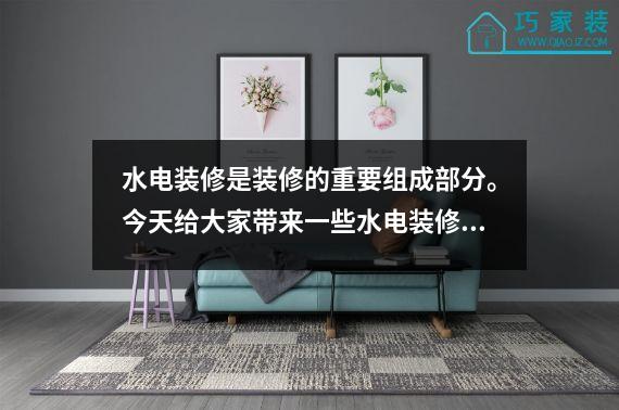 水电装修是装修的重要组成部分。今天给大家带来一些水电装修的基础知识。