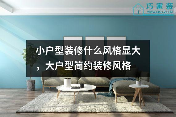 小户型装修什么风格显大，大户型简约装修风格