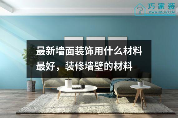 最新墙面装饰用什么材料最好，装修墙壁的材料