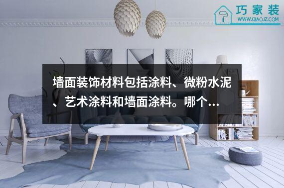 墙面装饰材料包括涂料、微粉水泥、艺术涂料和墙面涂料。哪个效果更好？