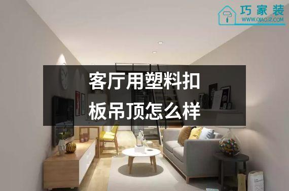 客厅用塑料扣板吊顶怎么样