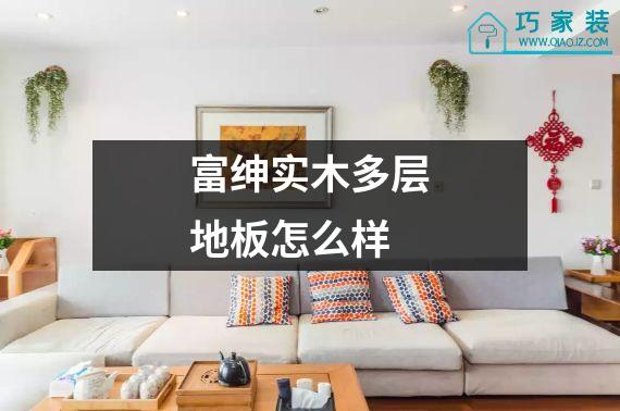 富绅实木多层地板怎么样