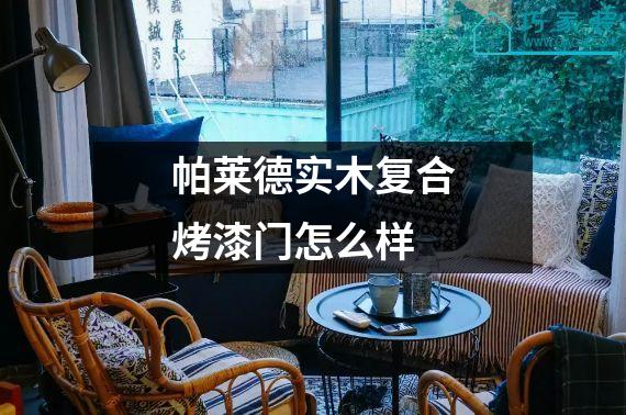 帕莱德实木复合烤漆门怎么样