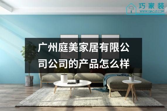 广州庭美家居有限公司公司的产品怎么样