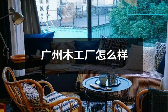 广州木工厂怎么样