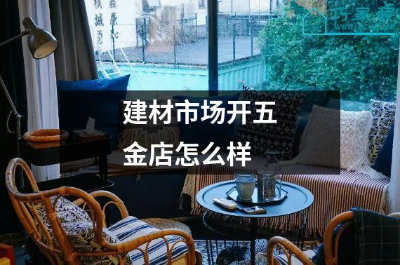 建材市场开五金店怎么样