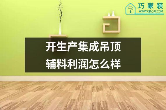 开生产集成吊顶辅料利润怎么样
