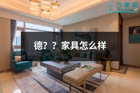 德？？家具怎么样