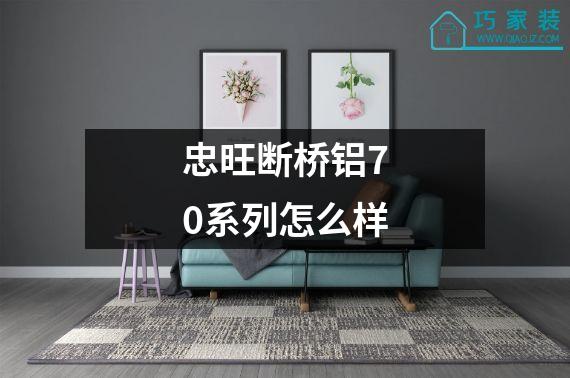 忠旺断桥铝70系列怎么样