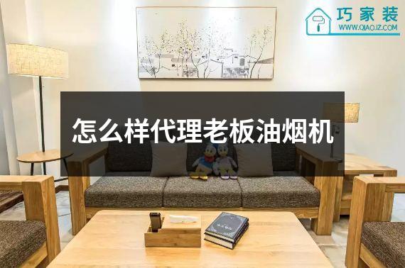 怎么样代理老板油烟机
