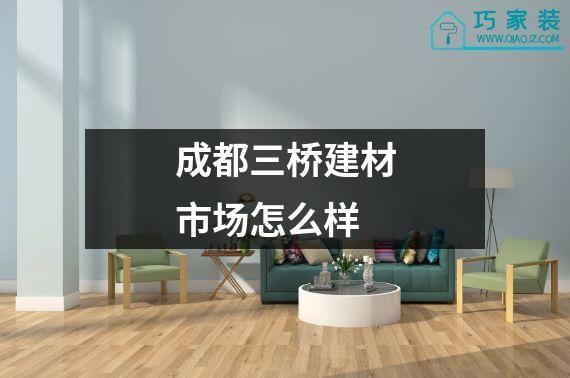 成都三桥建材市场怎么样