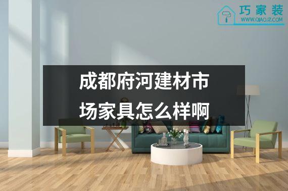 成都府河建材市场家具怎么样啊