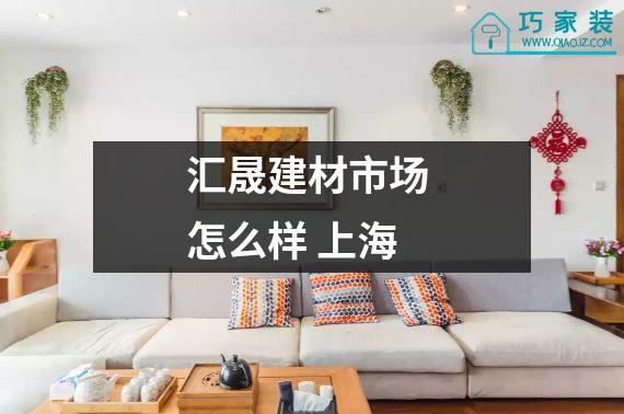 汇晟建材市场 怎么样 上海