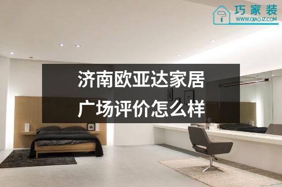 济南欧亚达家居广场评价怎么样
