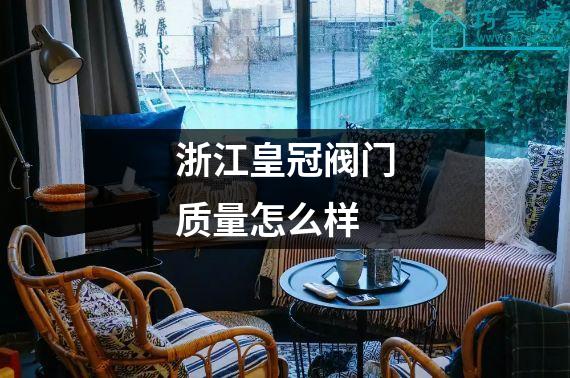 浙江皇冠阀门质量怎么样