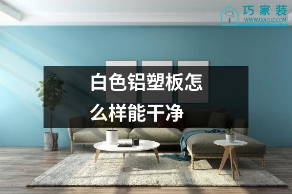 白色铝塑板怎么样能干净