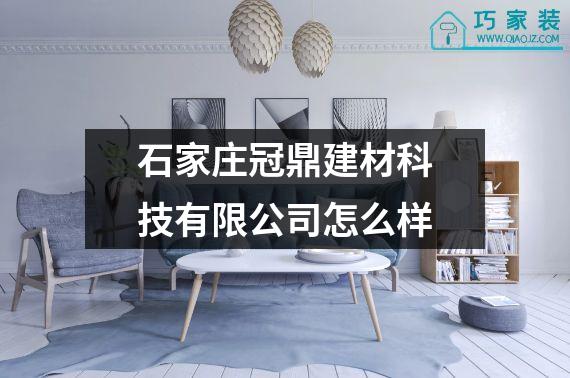 石家庄冠鼎建材科技有限公司怎么样
