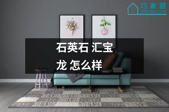 石英石 汇宝龙 怎么样