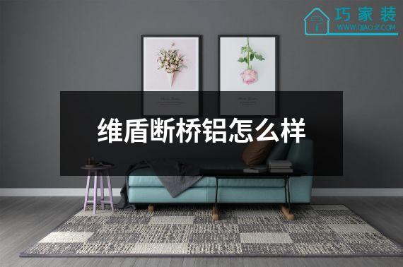 维盾断桥铝怎么样