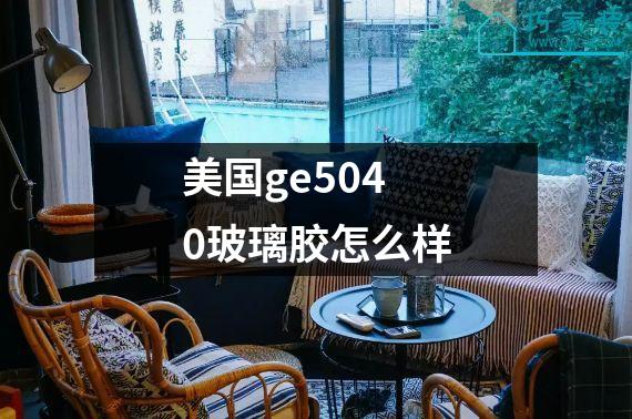 美国ge5040玻璃胶怎么样