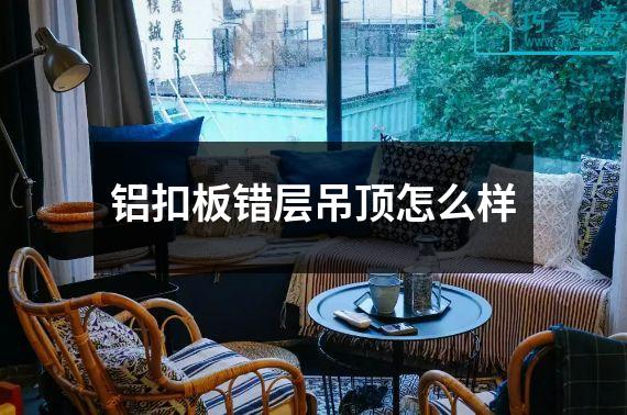 铝扣板错层吊顶怎么样