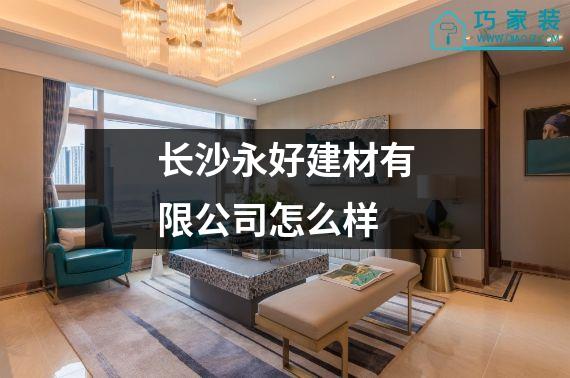 长沙永好建材有限公司怎么样
