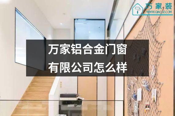 万家铝合金门窗有限公司怎么样