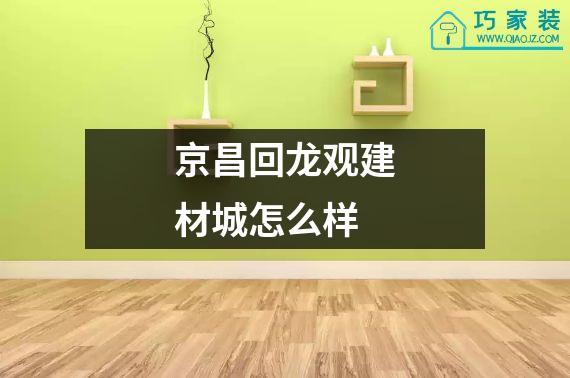 京昌回龙观建材城怎么样