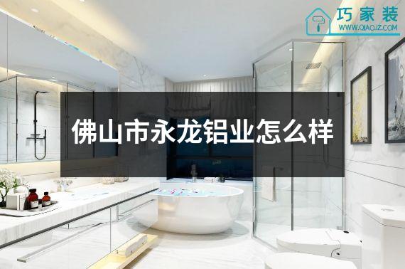 佛山市永龙铝业怎么样