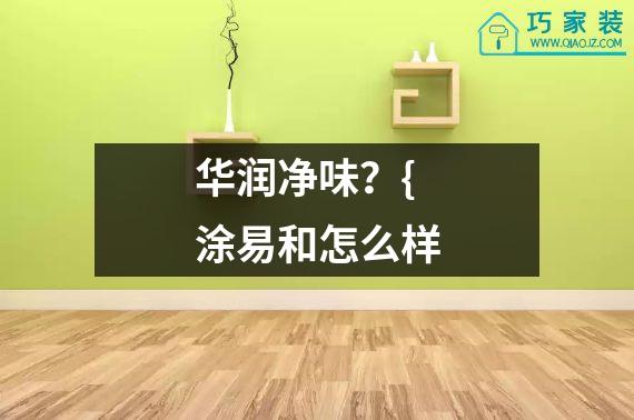 华润净味？{涂易和怎么样