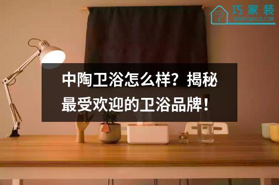 中陶卫浴怎么样？揭秘最受欢迎的卫浴品牌！