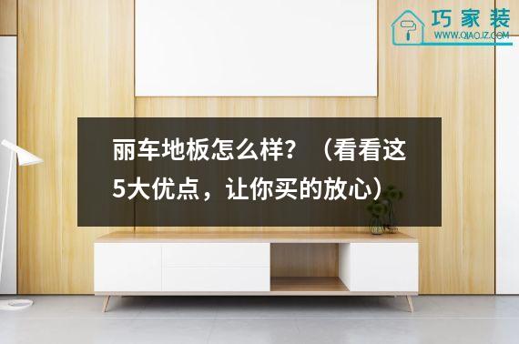 丽车地板怎么样？（看看这5大优点，让你买的放心）