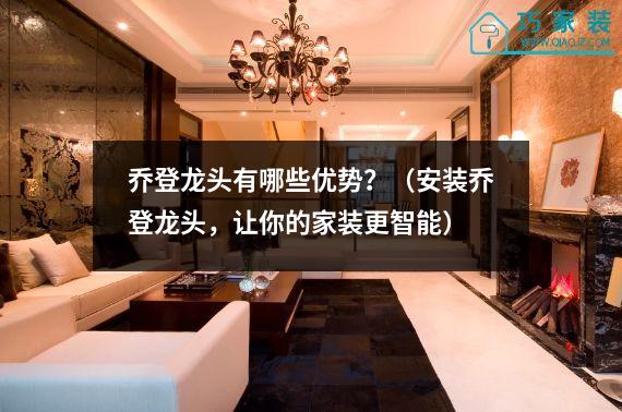 乔登龙头有哪些优势？（安装乔登龙头，让你的家装更智能）