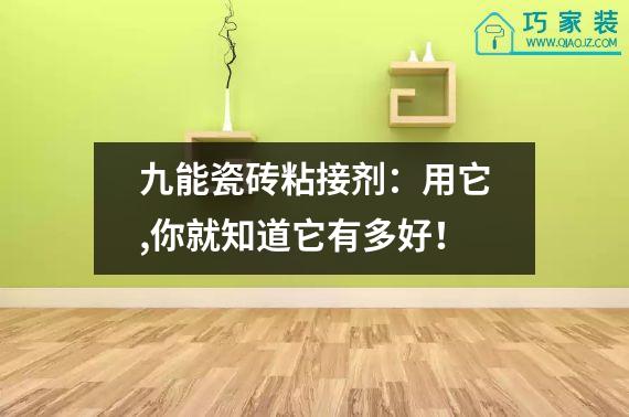 九能瓷砖粘接剂：用它,你就知道它有多好！
