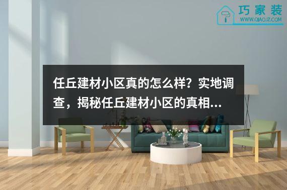 任丘建材小区真的怎么样？实地调查，揭秘任丘建材小区的真相！