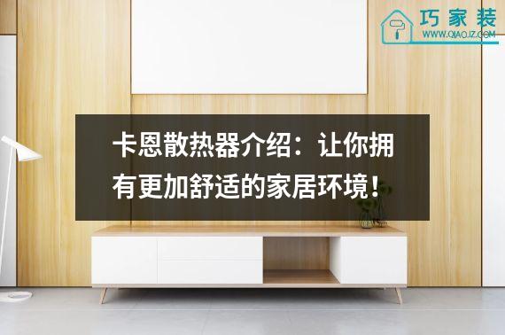 卡恩散热器介绍：让你拥有更加舒适的家居环境！
